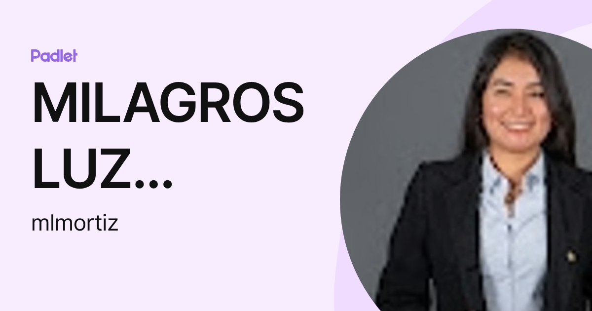 MILAGROS LUZ MARIA ORTIZ JUAREZ (mlmortiz) profile | Padlet