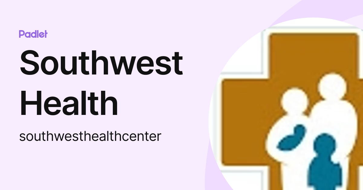 Southwest Health (southwesthealthcenter) profile Padlet