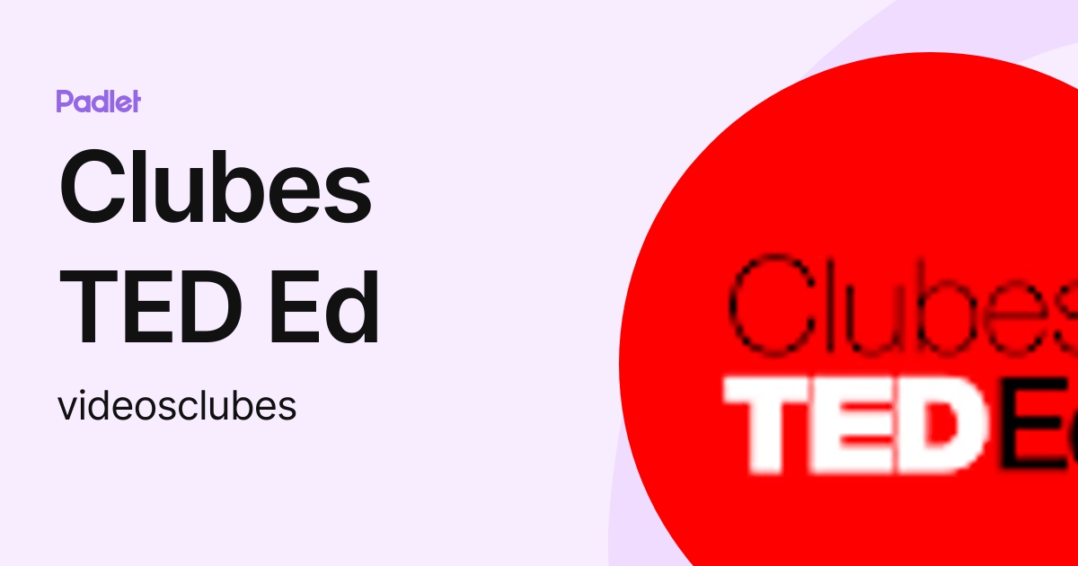 Clubes TED Ed (videosclubes) profile | Padlet