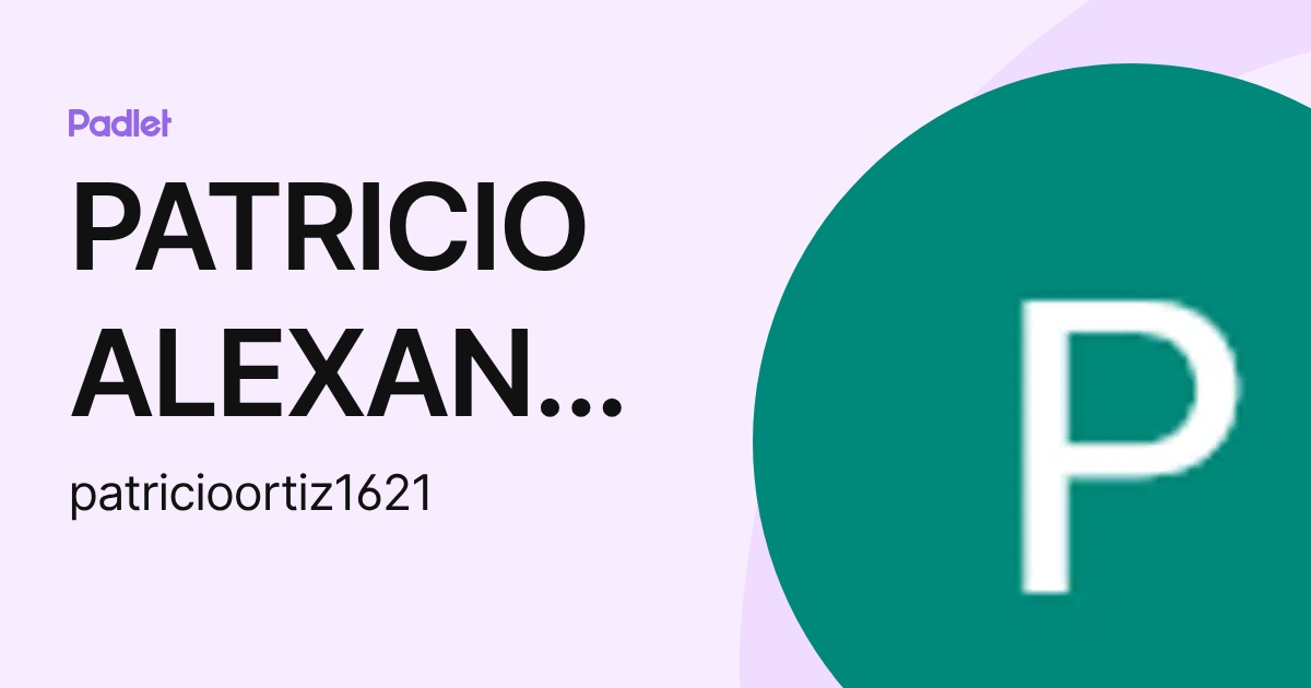 PATRICIO ALEXANDER ORTIZ ATIAJA (patricioortiz1621) profile | Padlet