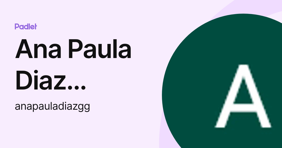 Ana Paula Diaz Guerrero (anapauladiazgg) profile | Padlet