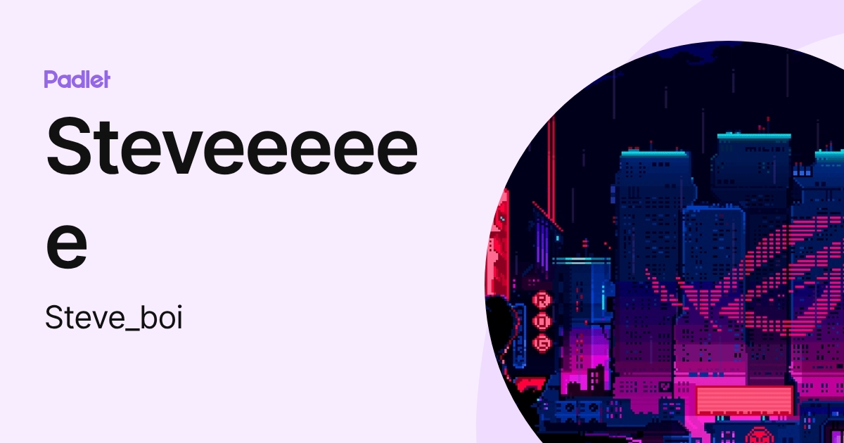 Steveeeeee (Steve_boi) profile | Padlet