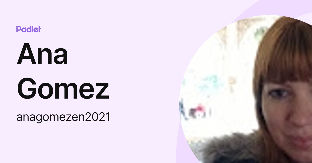 Ana Gomez (anagomezen2021) profile | Padlet