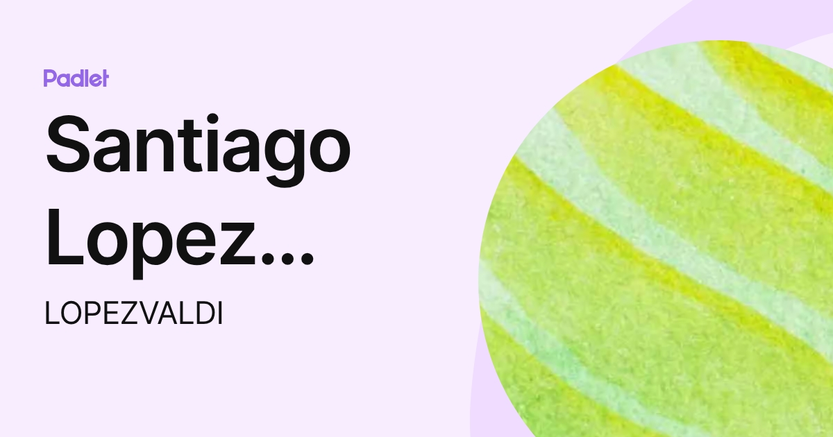 Santiago Lopez Valdi (LOPEZVALDI) profile | Padlet