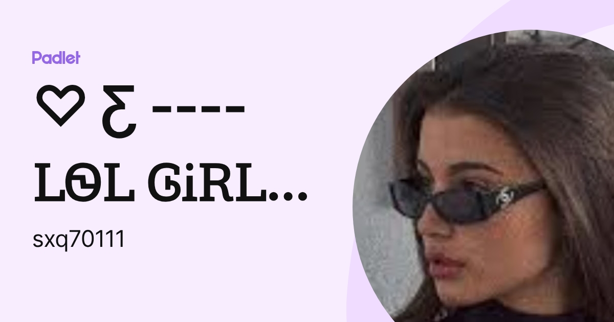 Ƹ ----ᏞᏫᏞ ᎶᎥᎡᏞ---- Ʒ ♡ (sxq70111) profile | Padlet