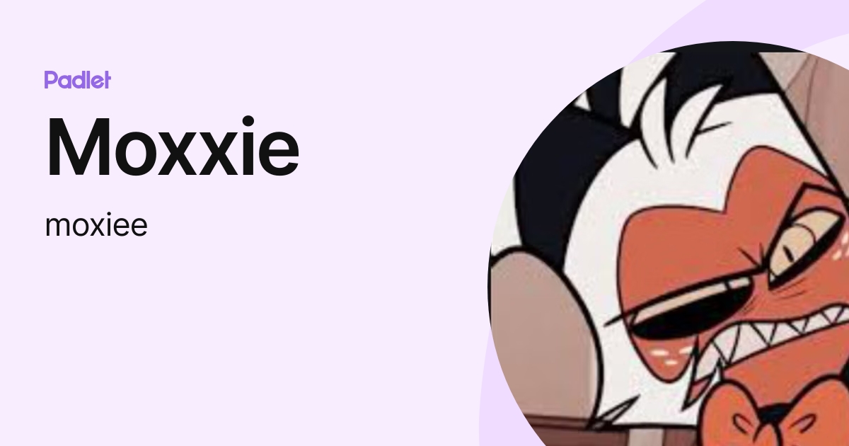Moxxie (moxiee) profile | Padlet