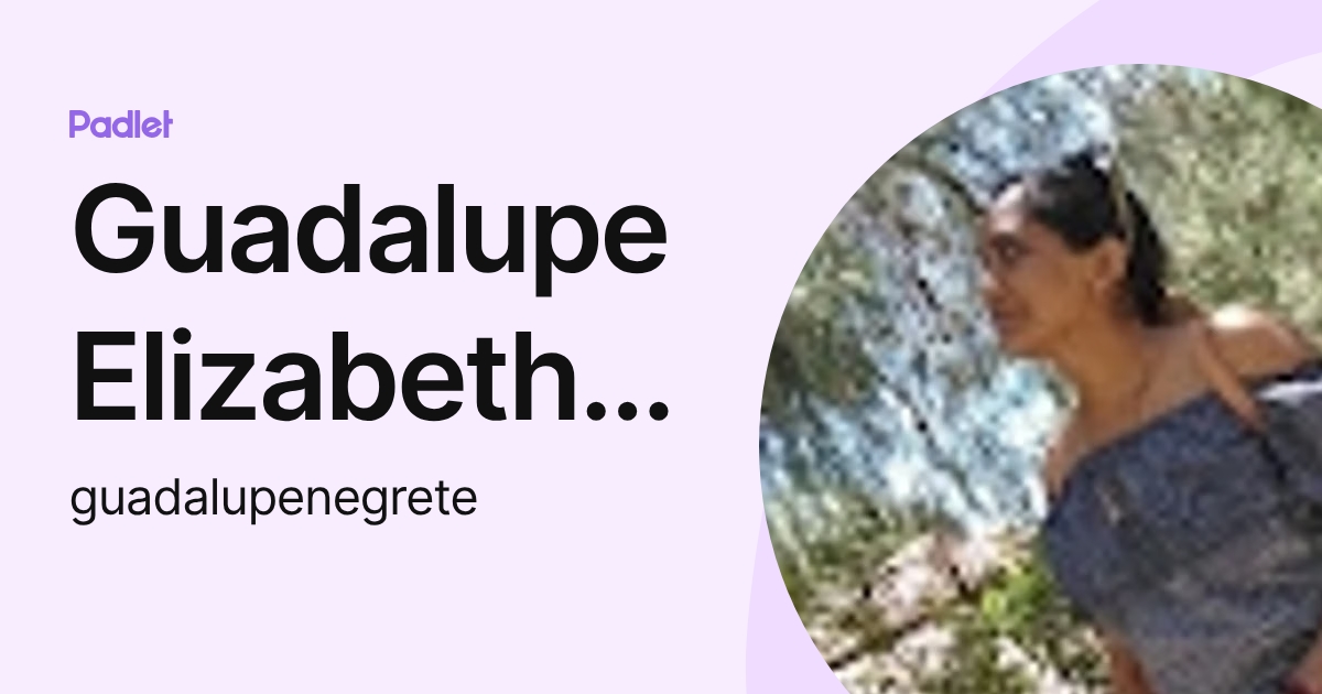 Guadalupe Elizabeth Negrete Sanchez (guadalupenegrete) profile | Padlet