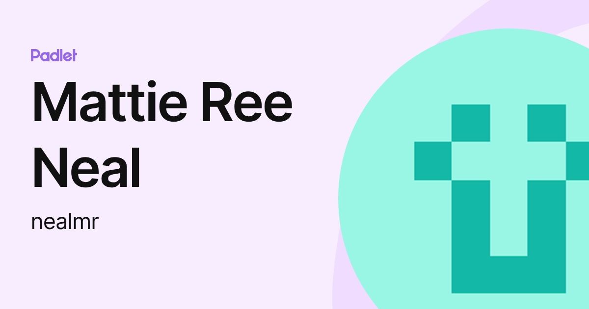 Mattie Ree Neal (nealmr) profile | Padlet