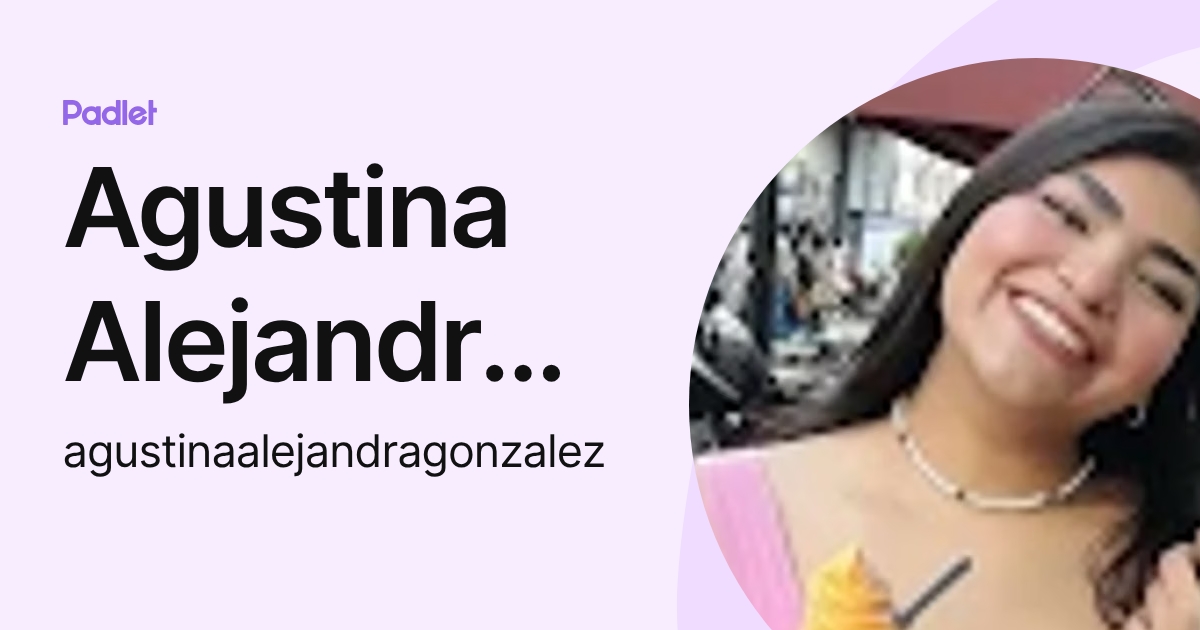 Agustina Alejandra Gonzalez (agustinaalejandragonzalez) profile | Padlet
