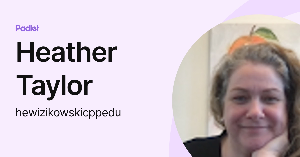 Heather Taylor (hewizikowskicppedu) profile | Padlet