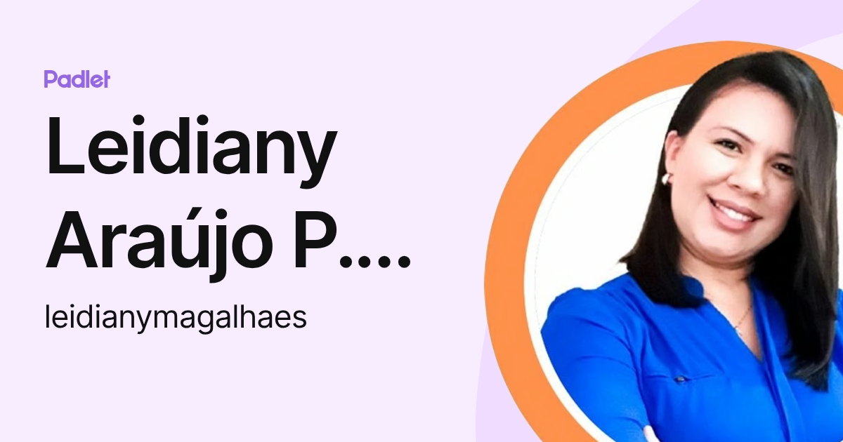 Leidiany Araújo P. de P. Magalhães (leidianymagalhaes) profile | Padlet