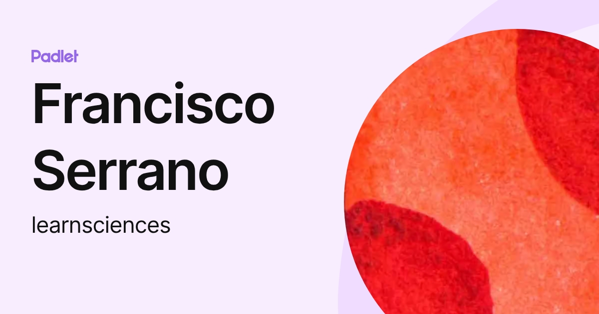 Francisco Serrano (learnsciences) profile | Padlet