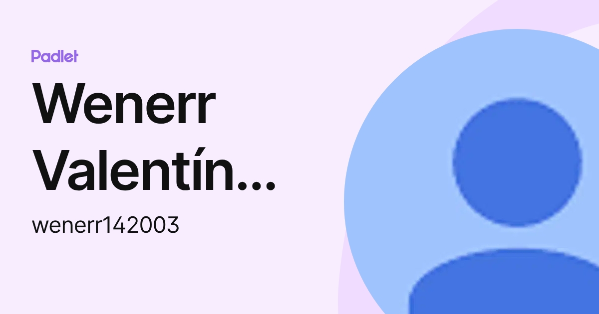 Wenerr Valentín Pacheco Torres (wenerr142003) profile | Padlet