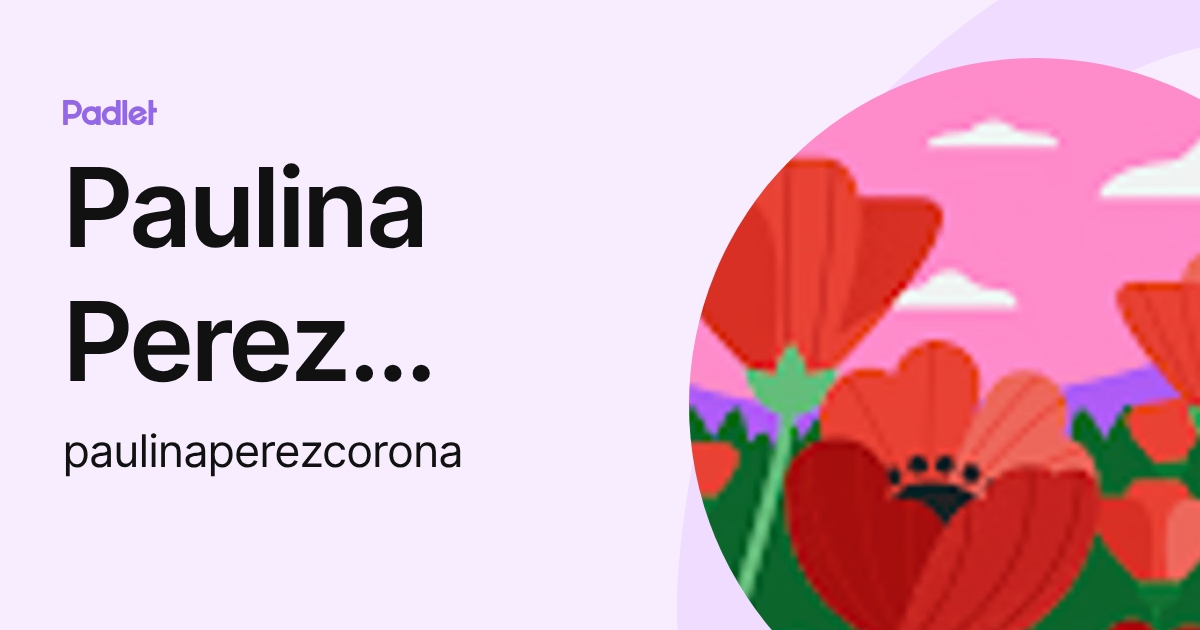 Paulina Perez Corona (paulinaperezcorona) profile | Padlet