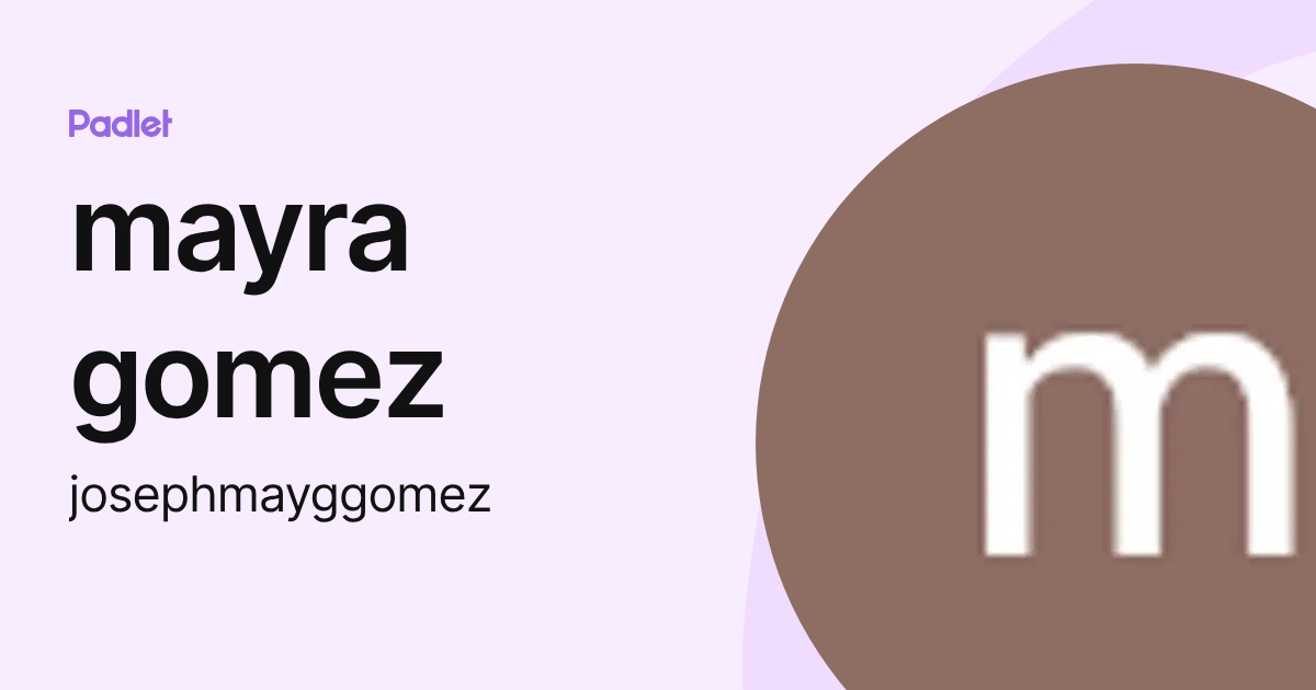 mayra gomez (josephmayggomez) profile | Padlet