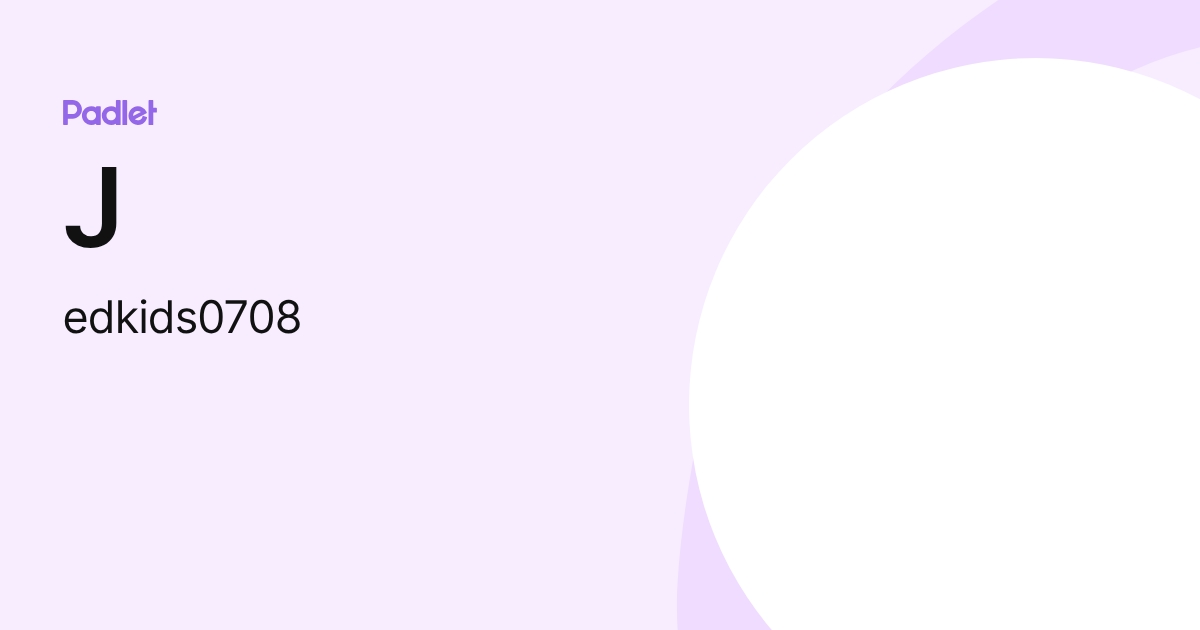 J (edkids0708) profile | Padlet
