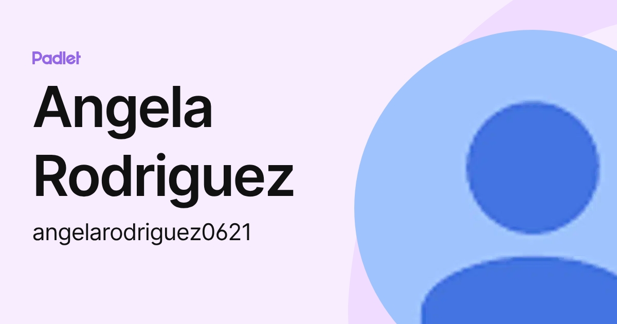 Angela Rodriguez (angelarodriguez0621) profile | Padlet