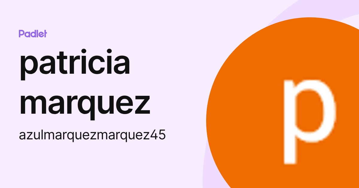 patricia marquez (azulmarquezmarquez45) profile | Padlet