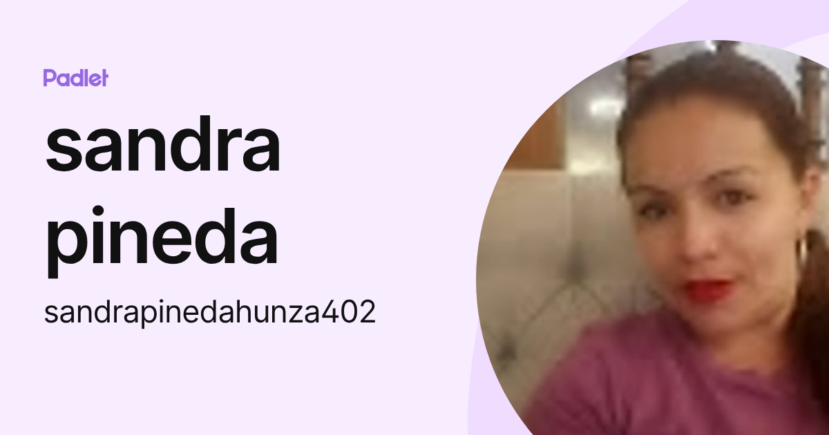 sandra pineda (sandrapinedahunza402) profile | Padlet