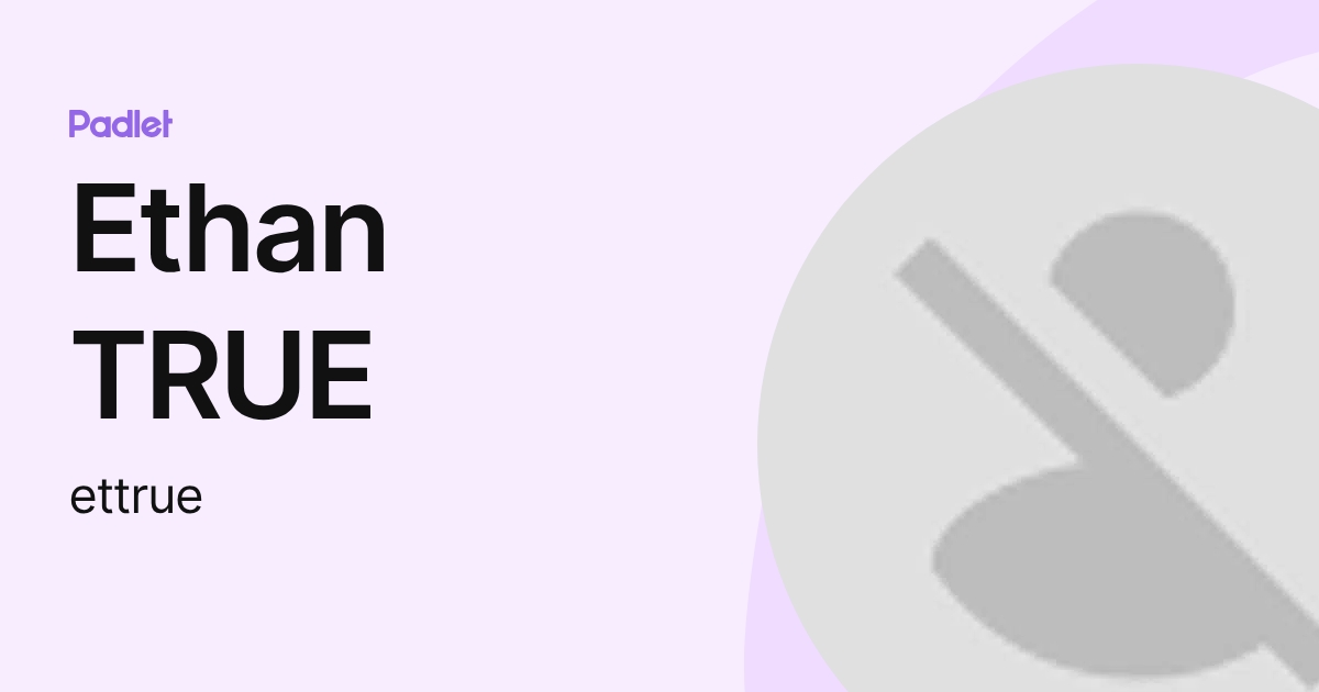 Ethan TRUE (ettrue) profile | Padlet