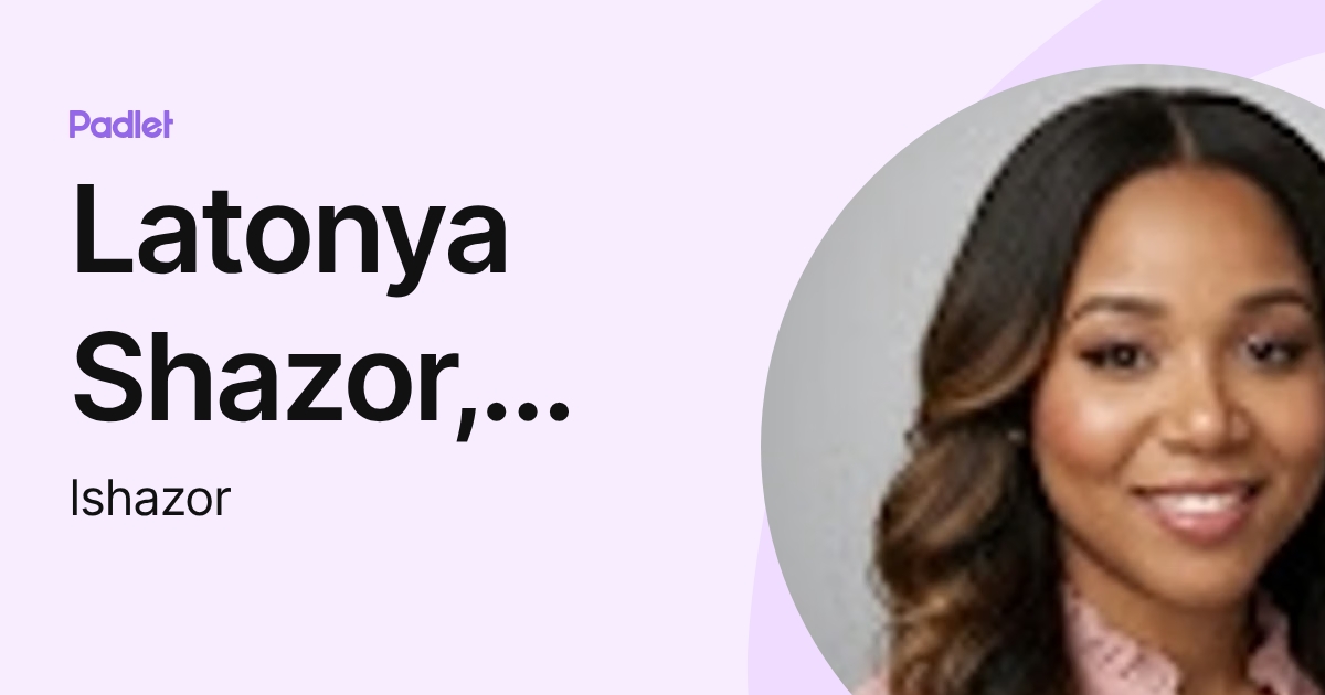 Latonya Shazor, M.Ed. (lshazor) profile | Padlet