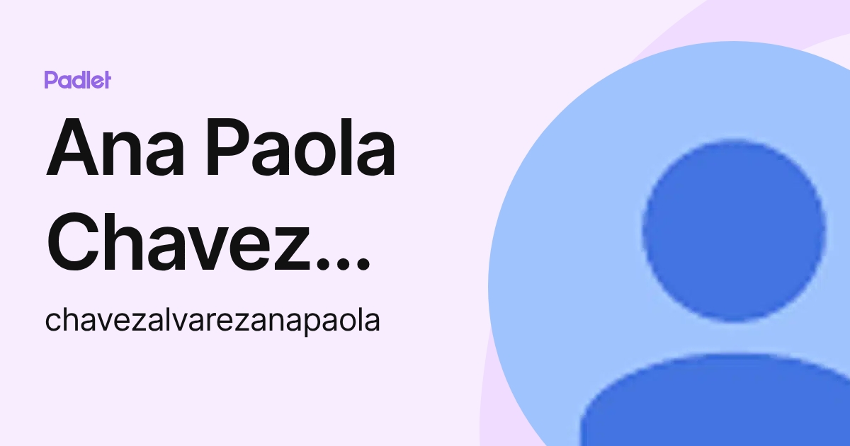 Ana Paola Chavez Alvarez (chavezalvarezanapaola) profile | Padlet