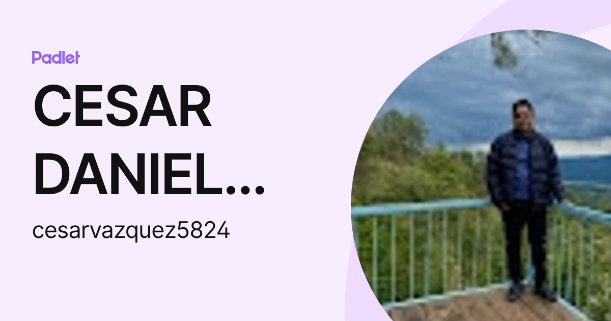 CESAR DANIEL VAZQUEZ MORALES (cesarvazquez5824) profile | Padlet