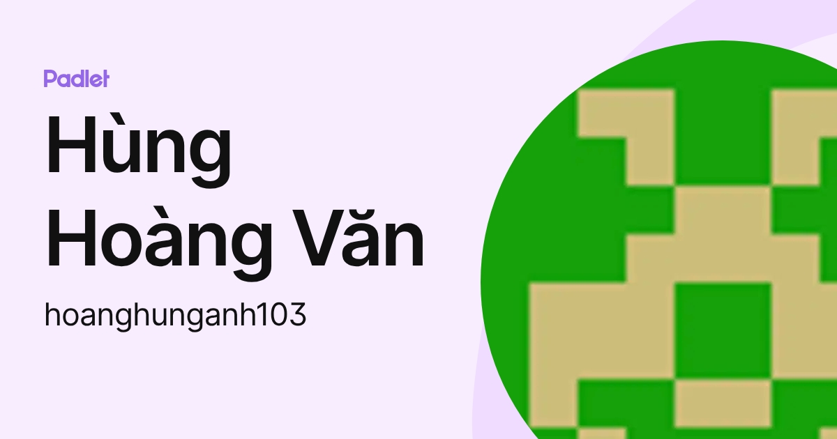 Hùng Hoàng Văn (hoanghunganh103) profile | Padlet