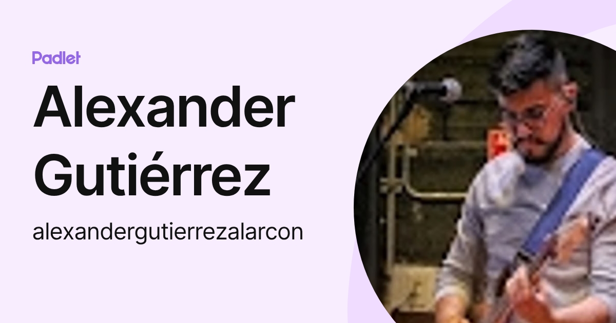 Alexander Gutiérrez (alexandergutierrezalarcon) profile | Padlet
