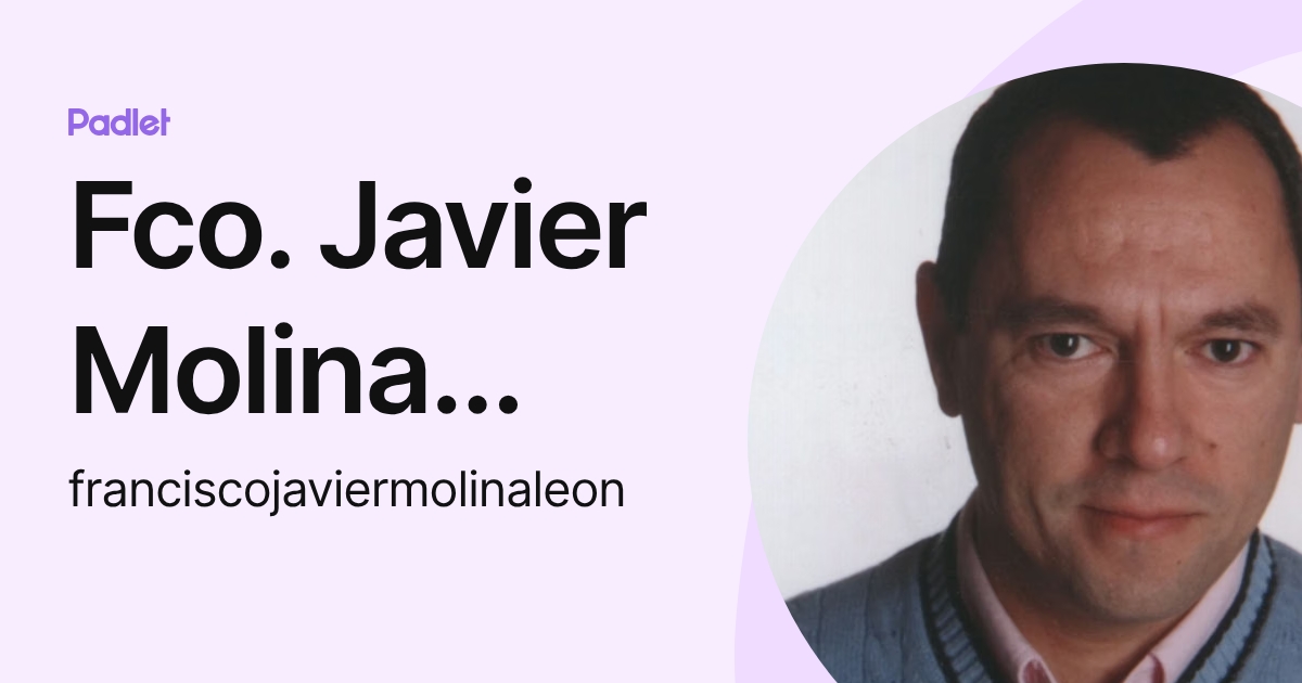 Fco. Javier Molina León (franciscojaviermolinaleon) profile | Padlet