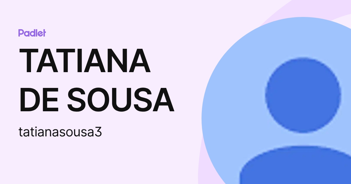 TATIANA DE SOUSA (tatianasousa3) profile | Padlet