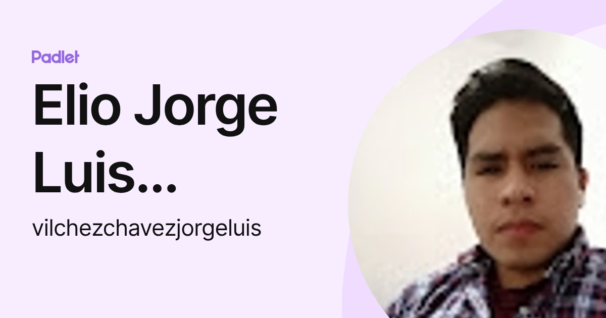 Elio Jorge Luis Vilchez Chavez (vilchezchavezjorgeluis) profile | Padlet