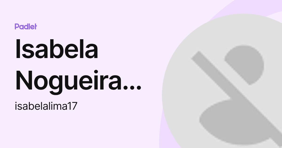 Isabela Nogueira dos Santos Magalhães Lima (isabelalima17) profile | Padlet