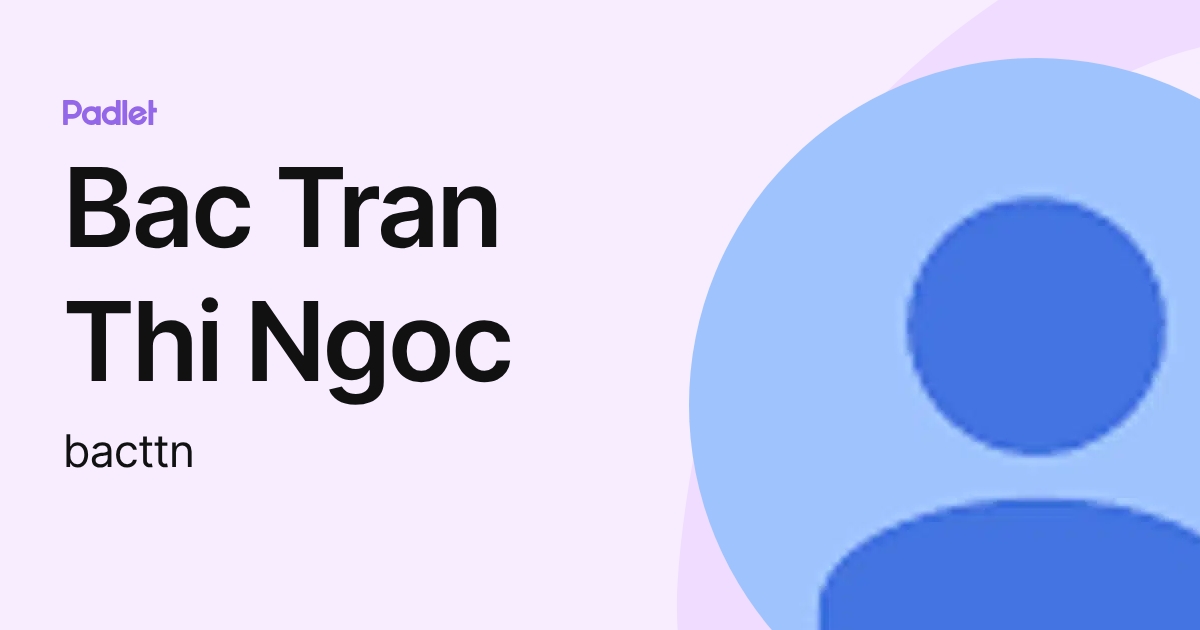 Bac Tran Thi Ngoc (bacttn) profile | Padlet