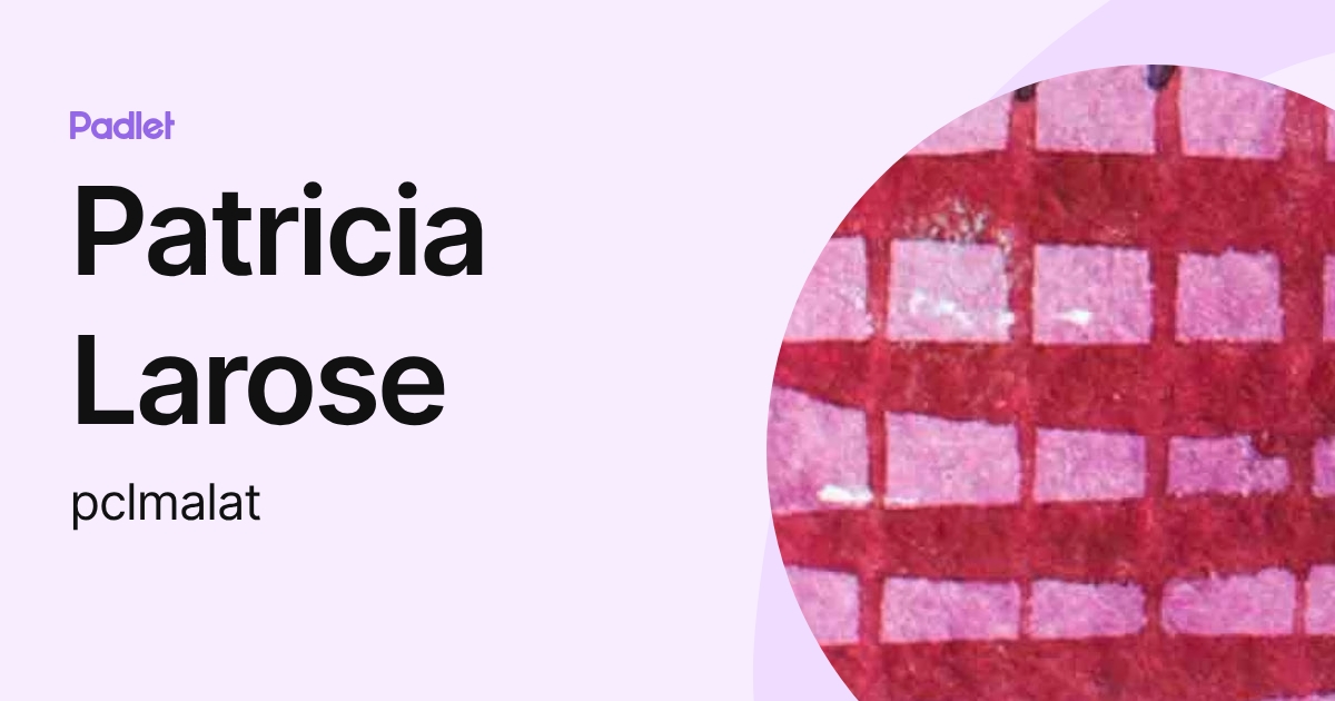 Patricia Larose (pclmalat) profile | Padlet