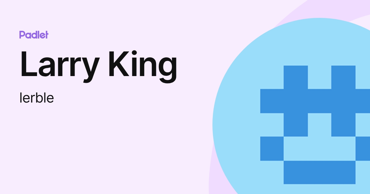 Larry King (lerble) profile | Padlet