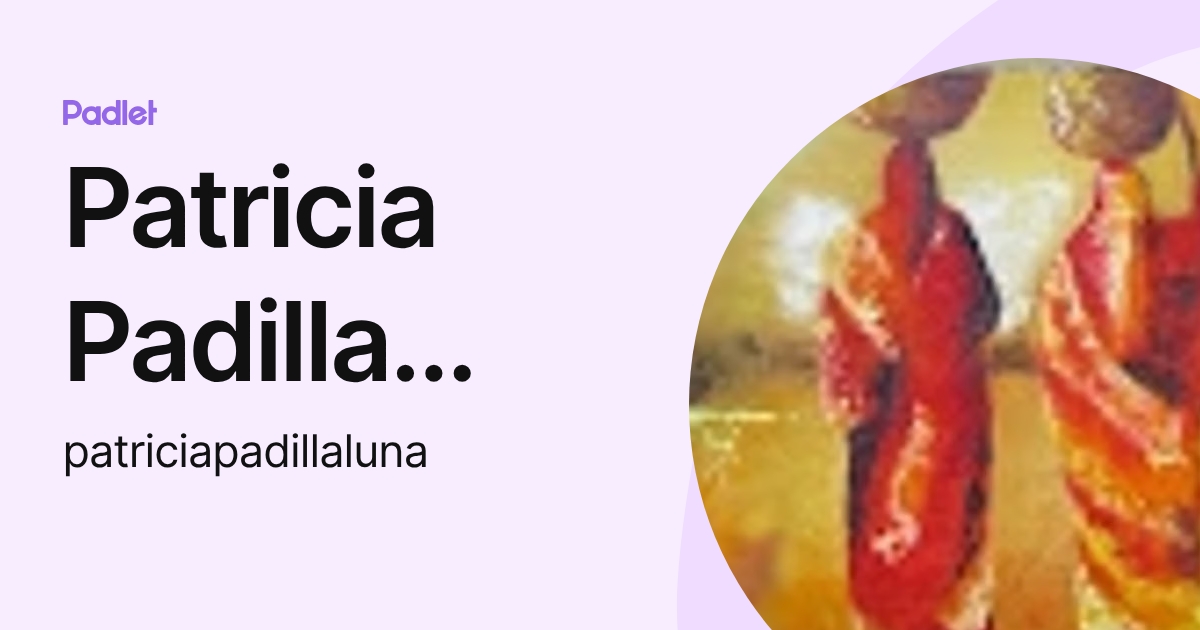 Patricia Padilla Luna (patriciapadillaluna) profile | Padlet