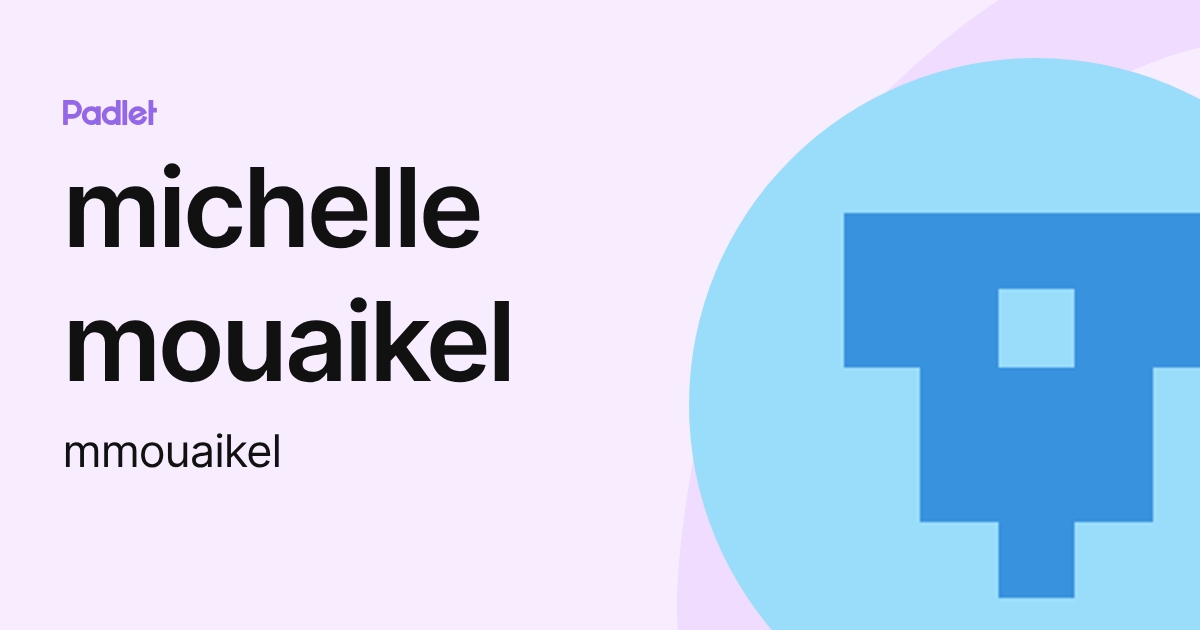 michelle mouaikel (mmouaikel) profile | Padlet