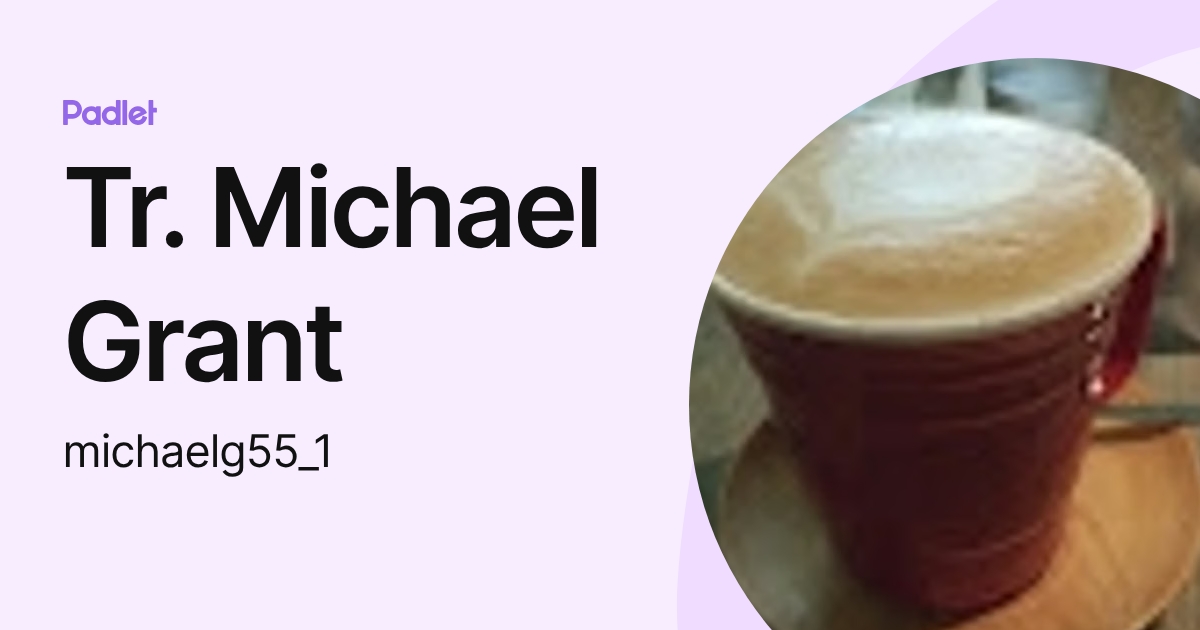 Tr. Michael Grant (michaelg55_1) profile | Padlet