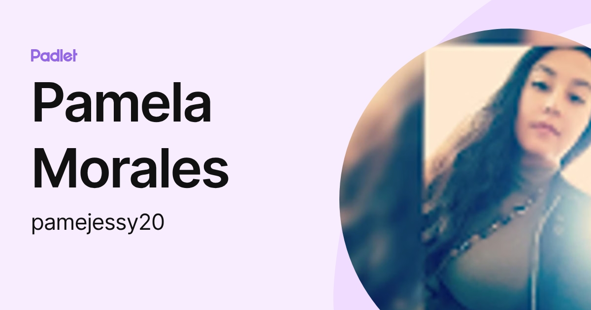 Pamela Morales (pamejessy20) profile | Padlet