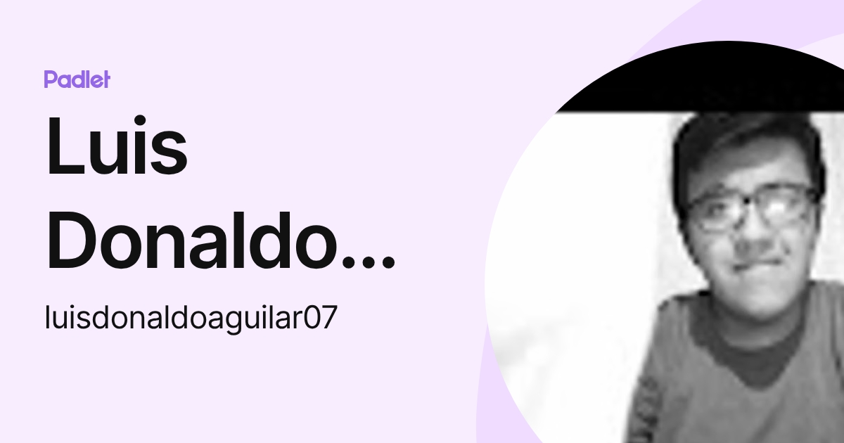 Luis Donaldo Aguilar García (luisdonaldoaguilar07) profile | Padlet