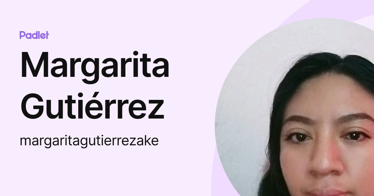 Margarita Gutiérrez (margaritagutierrezake) profile | Padlet