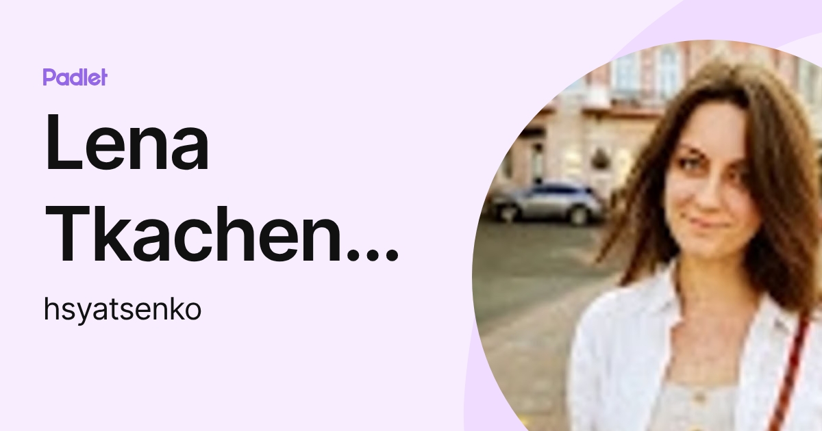 Lena Tkachenko (hsyatsenko) profile | Padlet
