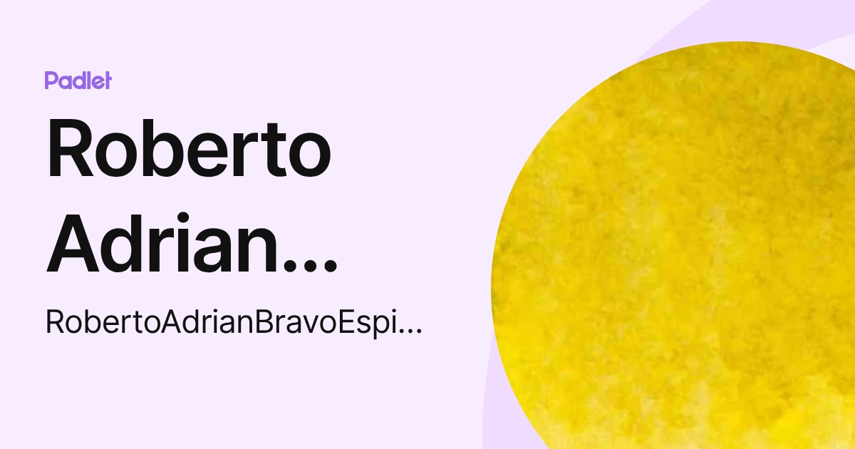 Roberto Adrian Bravo Espinoza (RobertoAdrianBravoEspinoza) profile | Padlet