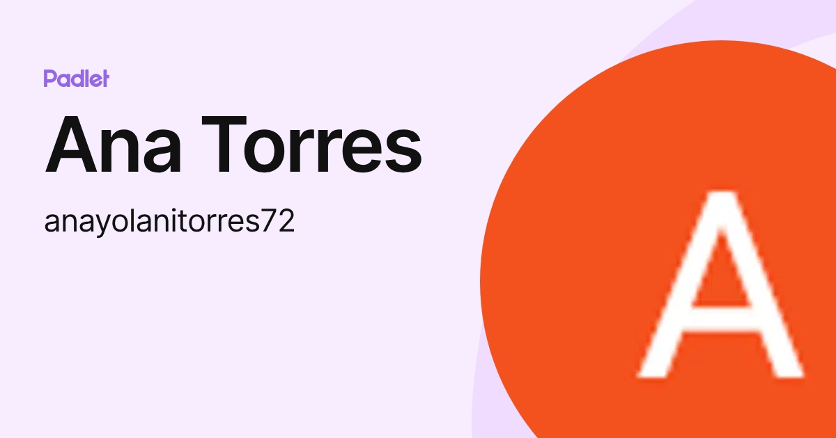 Ana Torres (anayolanitorres72) profile | Padlet