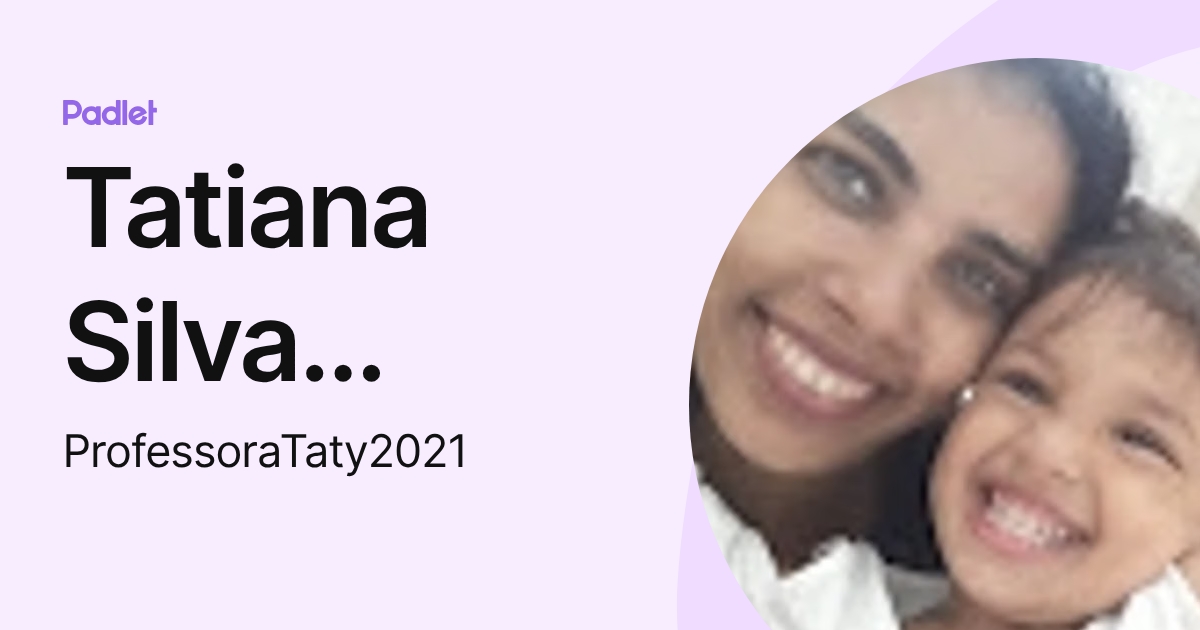 Tatiana Silva Santos Soares (ProfessoraTaty2021) profile | Padlet