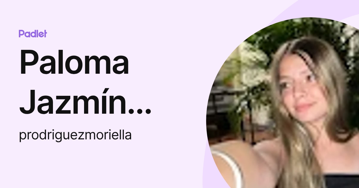 Paloma Jazmín RODRIGUEZ MORIELLA (prodriguezmoriella) profile | Padlet