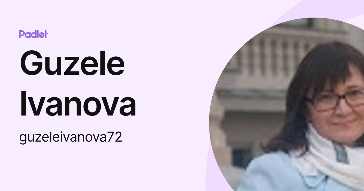 Guzele Ivanova (guzeleivanova72) profile | Padlet
