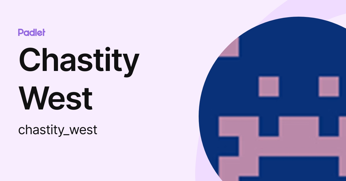 Chastity West (chastity_west) profile Padlet