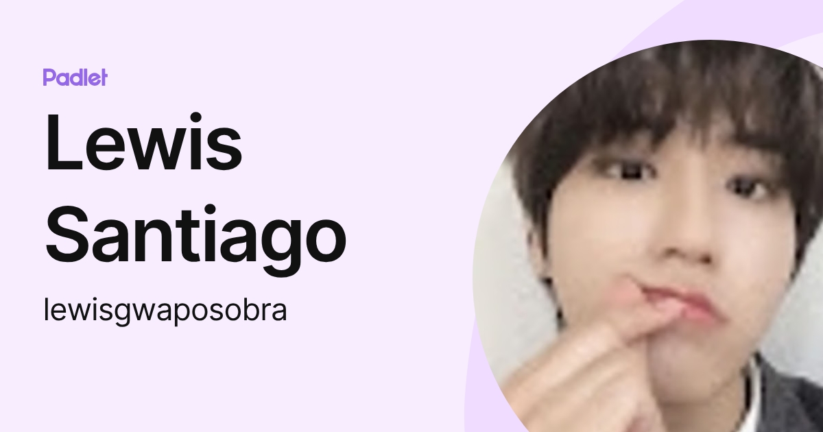 Lewis Santiago (lewisgwaposobra) profile | Padlet